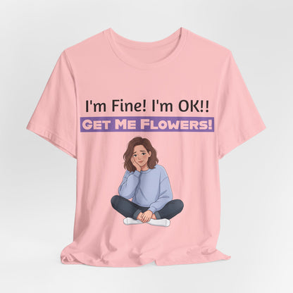 I'm Fine! I'm OK!! Get Me Flowers! Funny T‑Shirt (Purple/Girl)