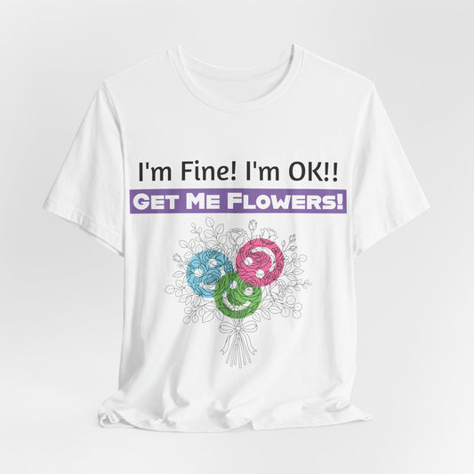I'm Fine! I'm OK!! Get Me Flowers! Funny T‑Shirt (Purple/Flowers)