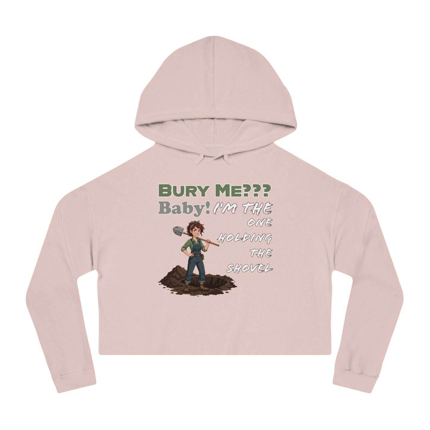 “Bury Me??? Baby: I’m The One Holding the Shovel” Cropped Hoodie