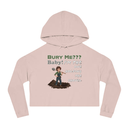 “Bury Me??? Baby: I’m The One Holding the Shovel” Cropped Hoodie