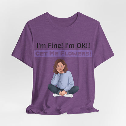 I'm Fine! I'm OK!! Get Me Flowers! Funny T‑Shirt (Purple/Girl)