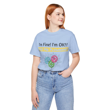 Funny T-Shirt "I'm Fine! I'm OK!! Get Me Flowers!" (Yellow/Flowers)