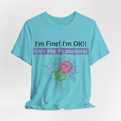 I'm Fine! I'm OK!! Get Me Flowers! Funny T‑Shirt (Purple/Flowers)