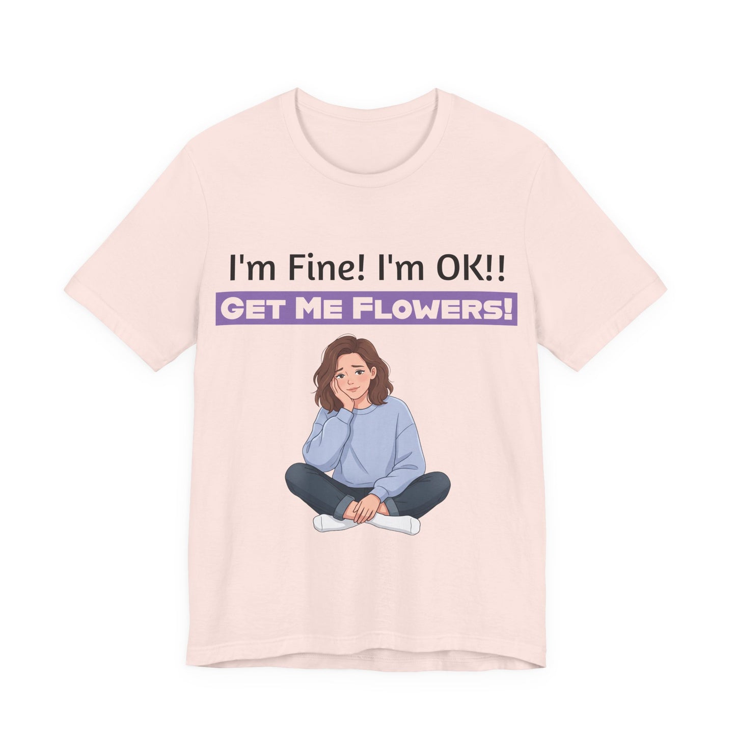 I'm Fine! I'm OK!! Get Me Flowers! Funny T‑Shirt (Purple/Girl)