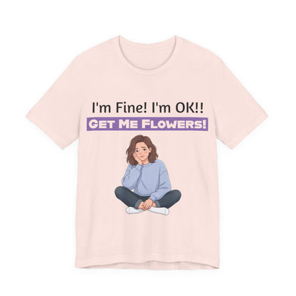 I'm Fine! I'm OK!! Get Me Flowers! Funny T‑Shirt (Purple/Girl)