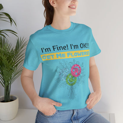 Funny T-Shirt "I'm Fine! I'm OK!! Get Me Flowers!" (Yellow/Flowers)