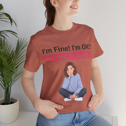 I'm Fine! I'm OK!! Get Me Flowers! Funny T-Shirt (Pink/Girl)