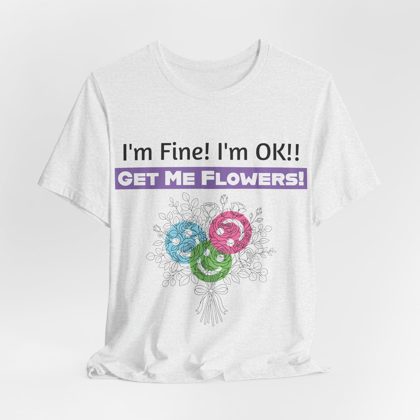 I'm Fine! I'm OK!! Get Me Flowers! Funny T‑Shirt (Purple/Flowers)