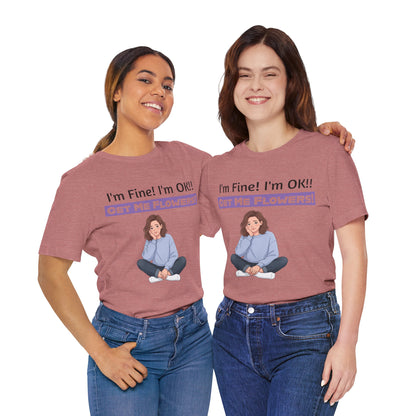 I'm Fine! I'm OK!! Get Me Flowers! Funny T‑Shirt (Purple/Girl)