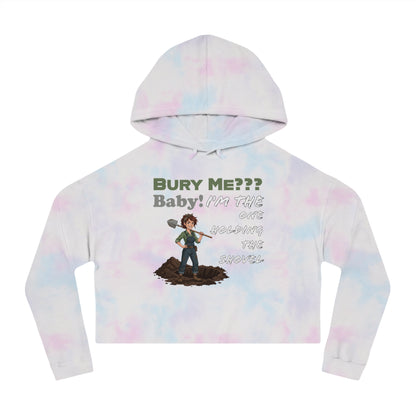 “Bury Me??? Baby: I’m The One Holding the Shovel” Cropped Hoodie