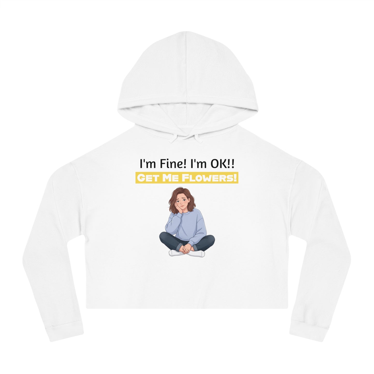 Funny Cropped Hoodie "I'm Fine! I'm OK!! Get Me Flowers!" (Yellow/Girl)