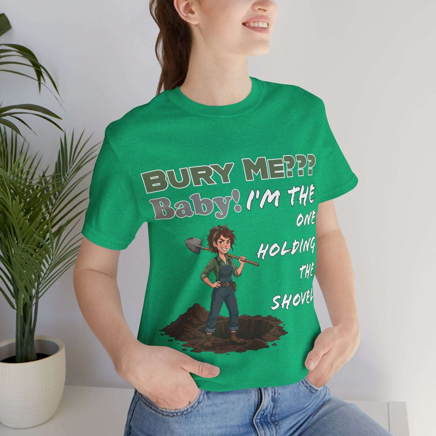 "Bury Me??? Baby! I'm the One Holding the Shovel" T‑Shirt
