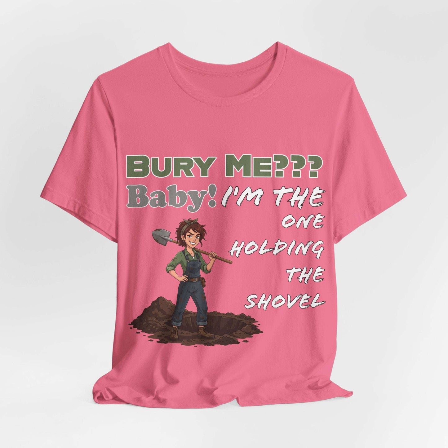 "Bury Me??? Baby! I'm the One Holding the Shovel" T‑Shirt