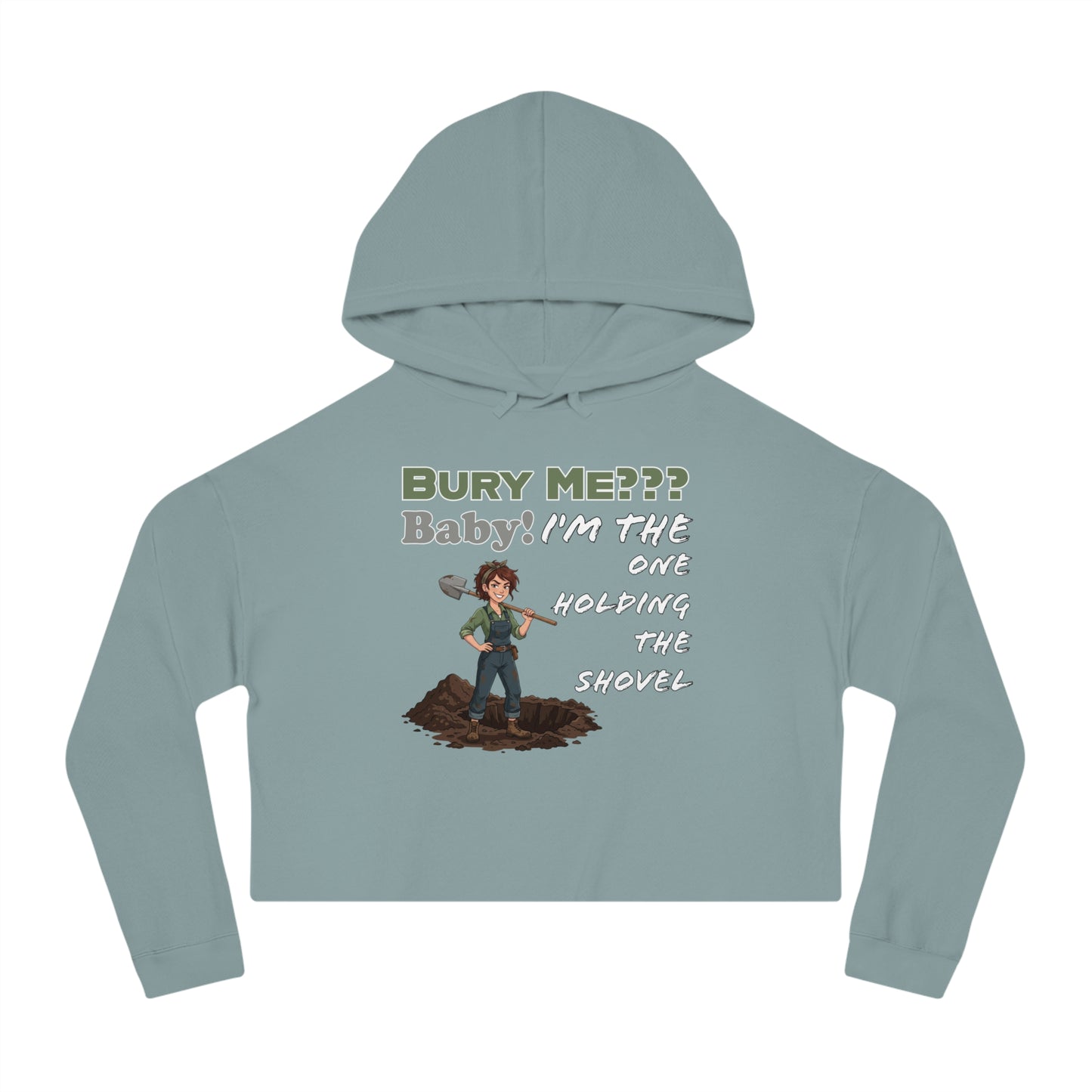“Bury Me??? Baby: I’m The One Holding the Shovel” Cropped Hoodie