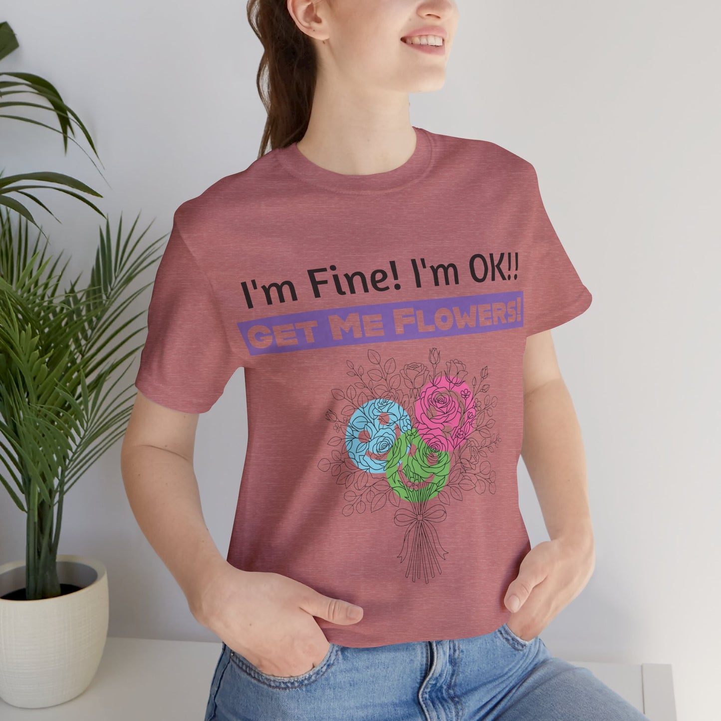 I'm Fine! I'm OK!! Get Me Flowers! Funny T‑Shirt (Purple/Flowers)