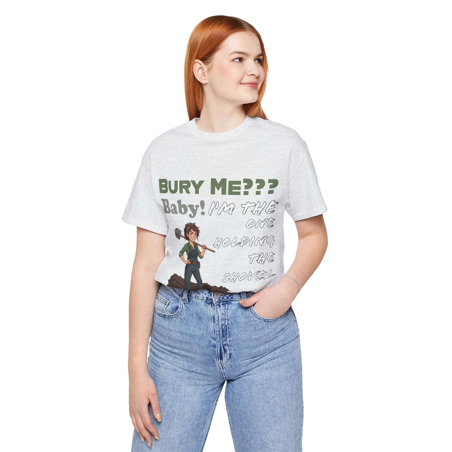 "Bury Me??? Baby! I'm the One Holding the Shovel" T‑Shirt
