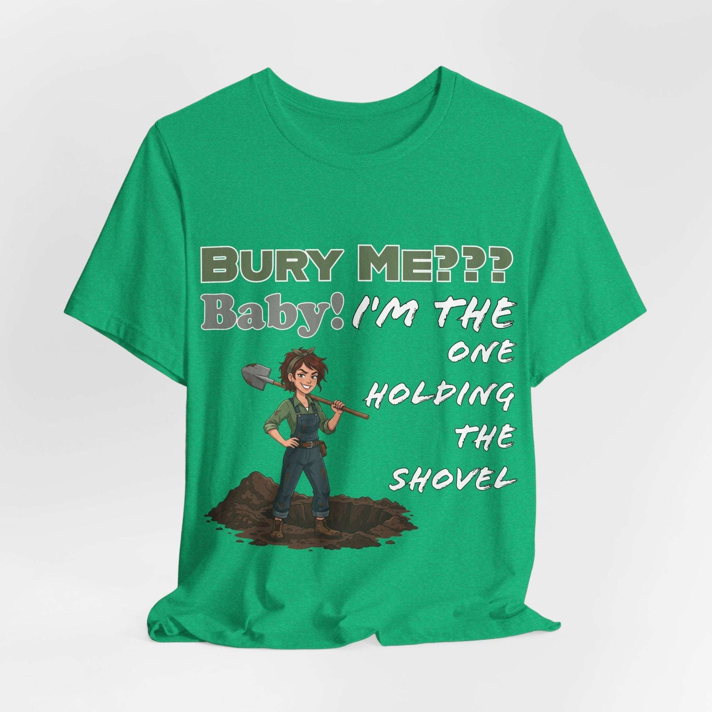 "Bury Me??? Baby! I'm the One Holding the Shovel" T‑Shirt
