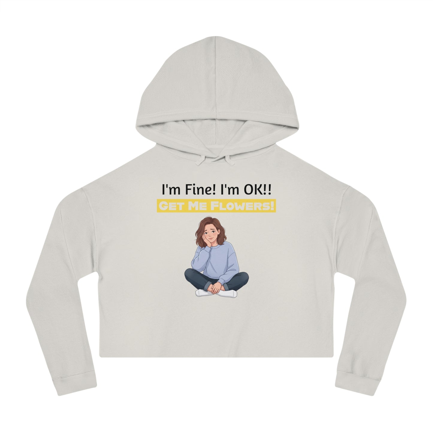 Funny Cropped Hoodie "I'm Fine! I'm OK!! Get Me Flowers!" (Yellow/Girl)