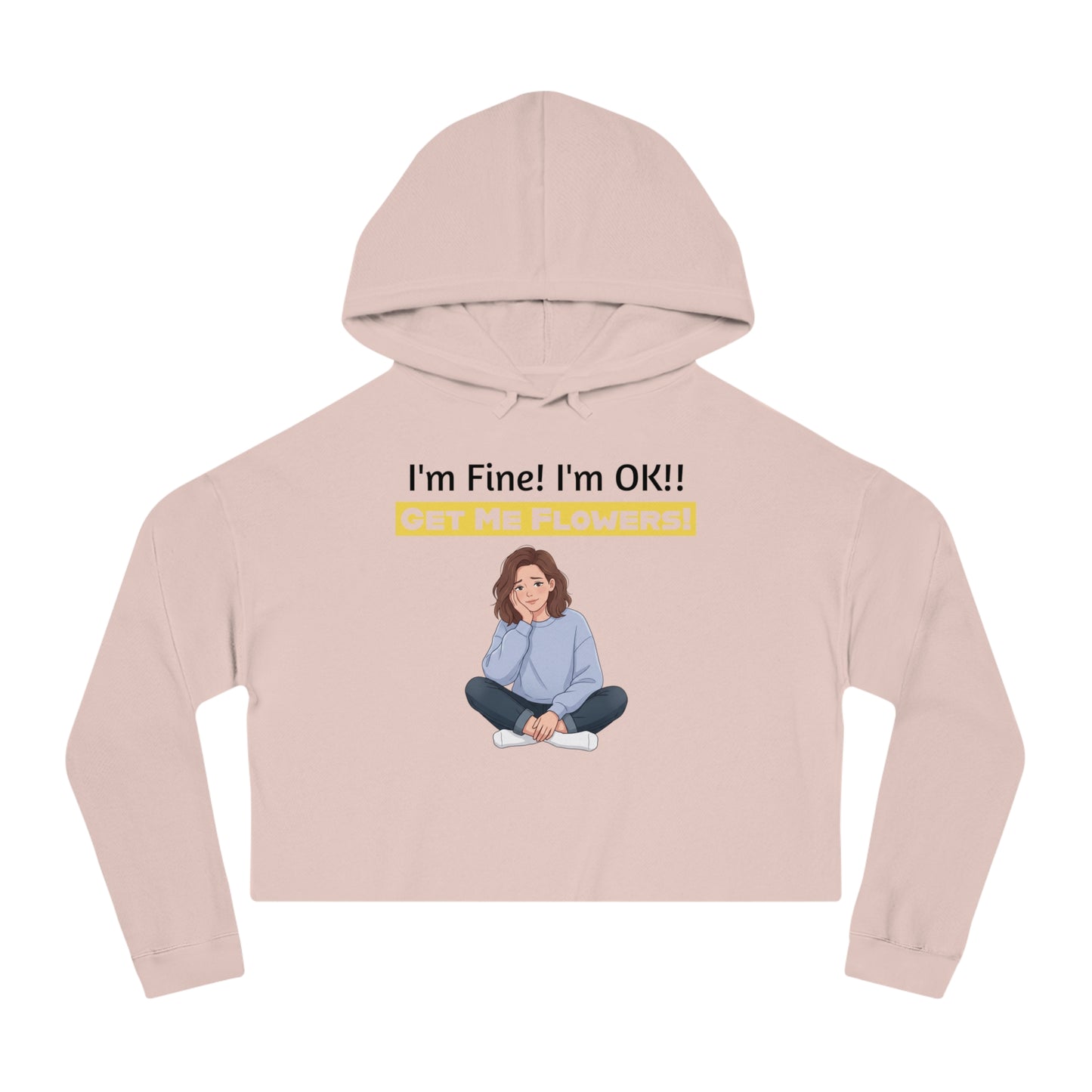 Funny Cropped Hoodie "I'm Fine! I'm OK!! Get Me Flowers!" (Yellow/Girl)