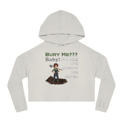 “Bury Me??? Baby: I’m The One Holding the Shovel” Cropped Hoodie