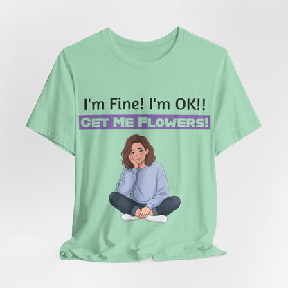 I'm Fine! I'm OK!! Get Me Flowers! Funny T‑Shirt (Purple/Girl)