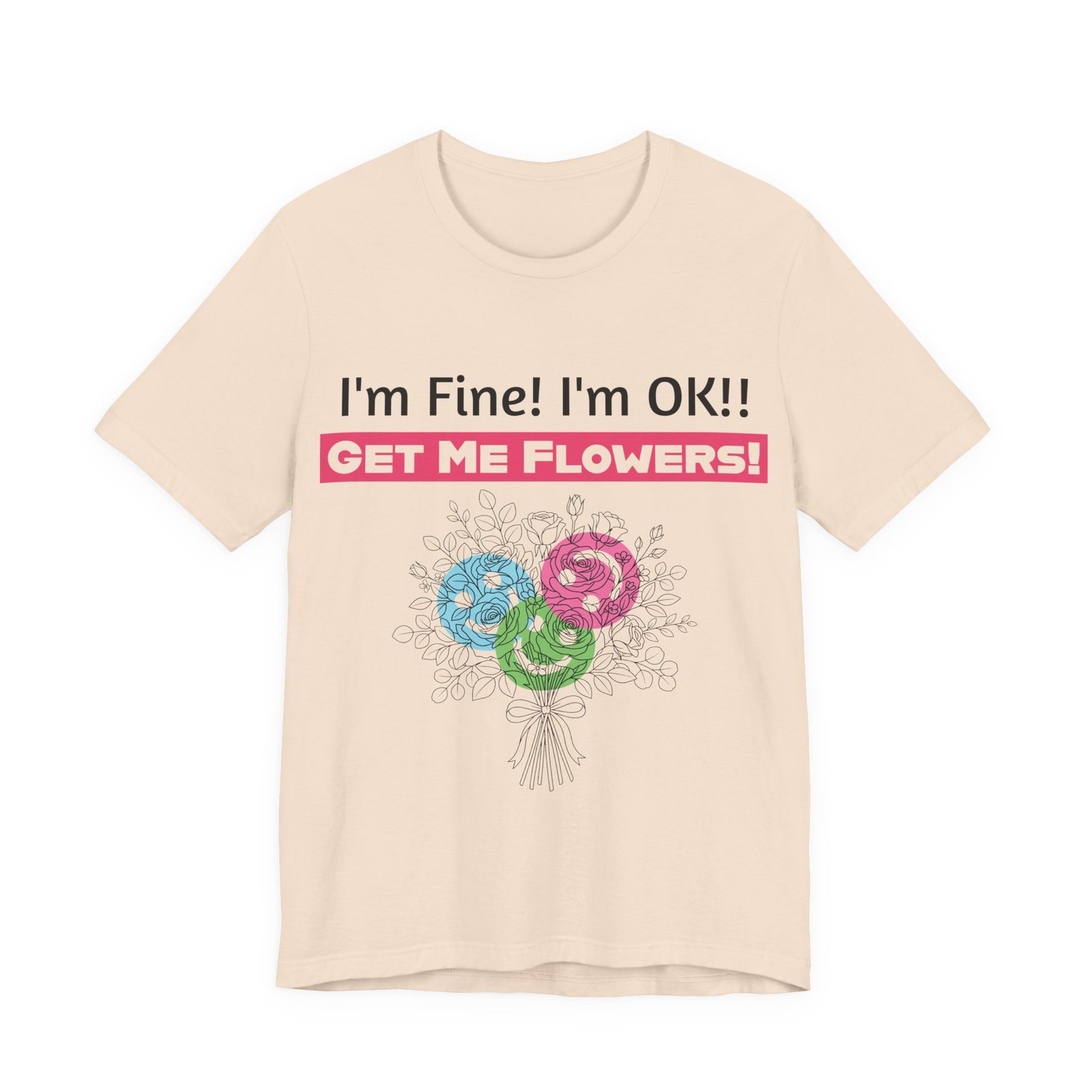Beige crew-neck t-shirt featuring humorous text "I'm Fine! I'm OK!! GET ME FLOWERS!" and a colorful flower bouquet graphic.