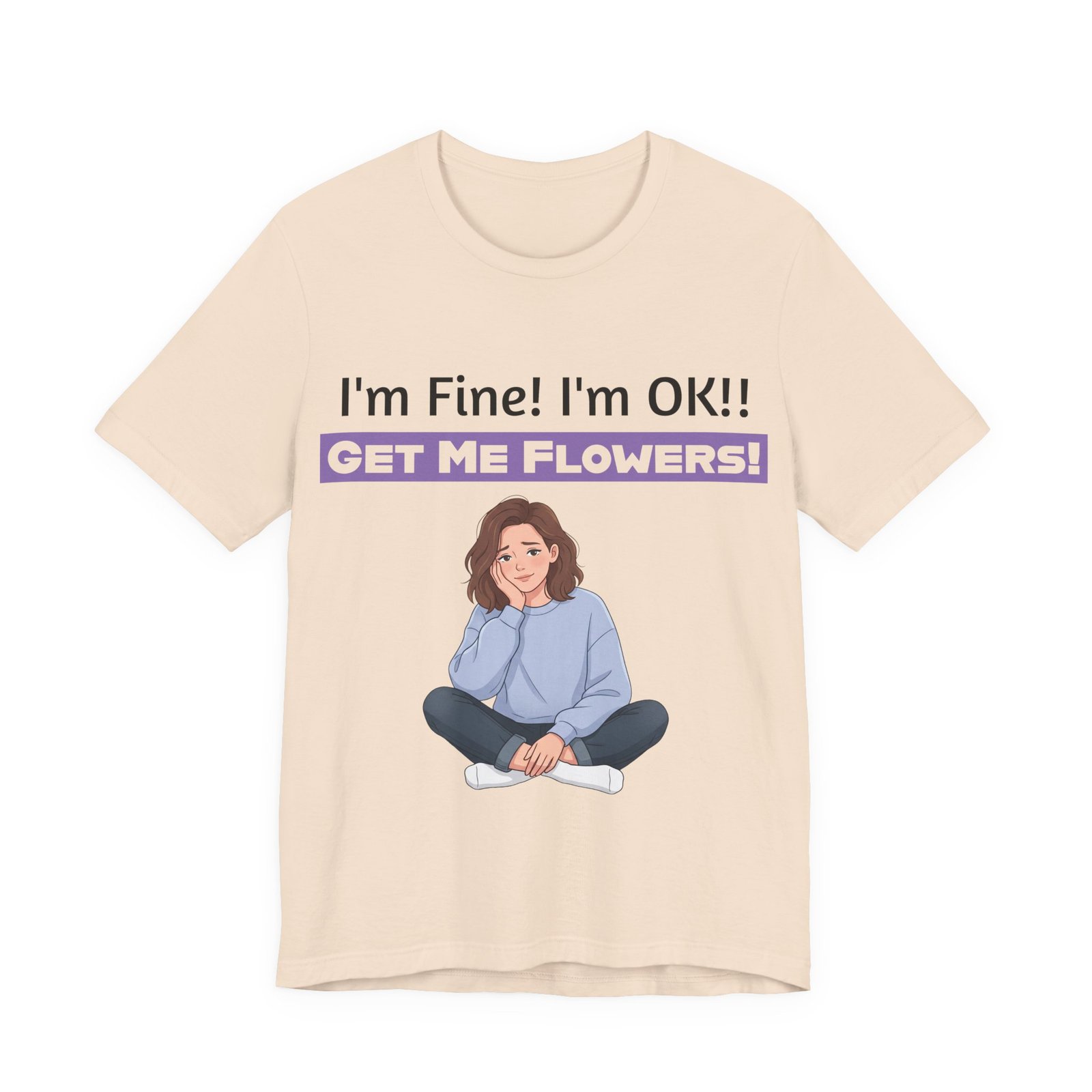 Beige T-shirt featuring a cartoon girl and the funny text I'm Fine! I'm OK!! GET ME FLOWERS!