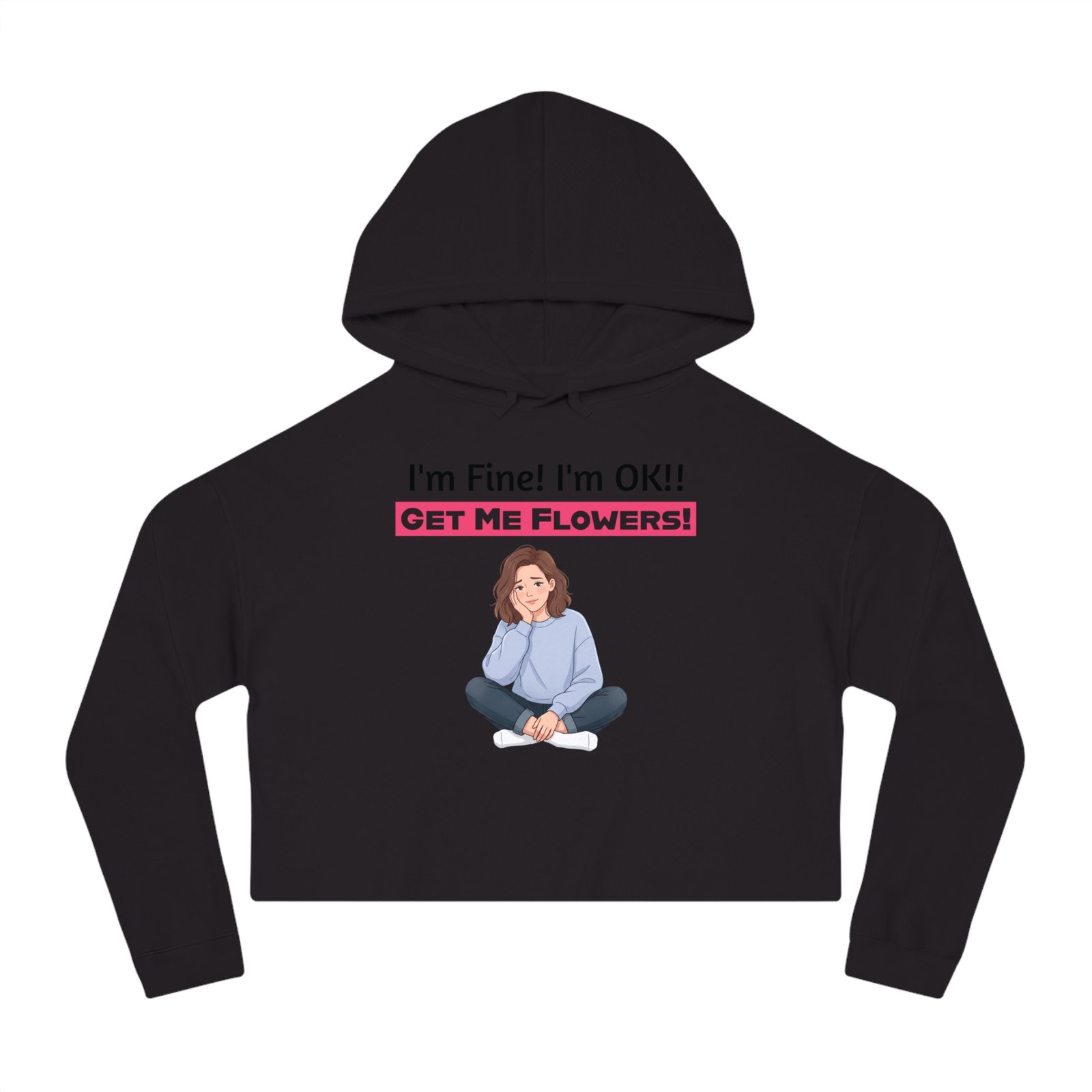 Black cropped hoodie featuring a cartoon girl sitting and text reading I'm Fine! I'm OK!! GET ME FLOWERS!