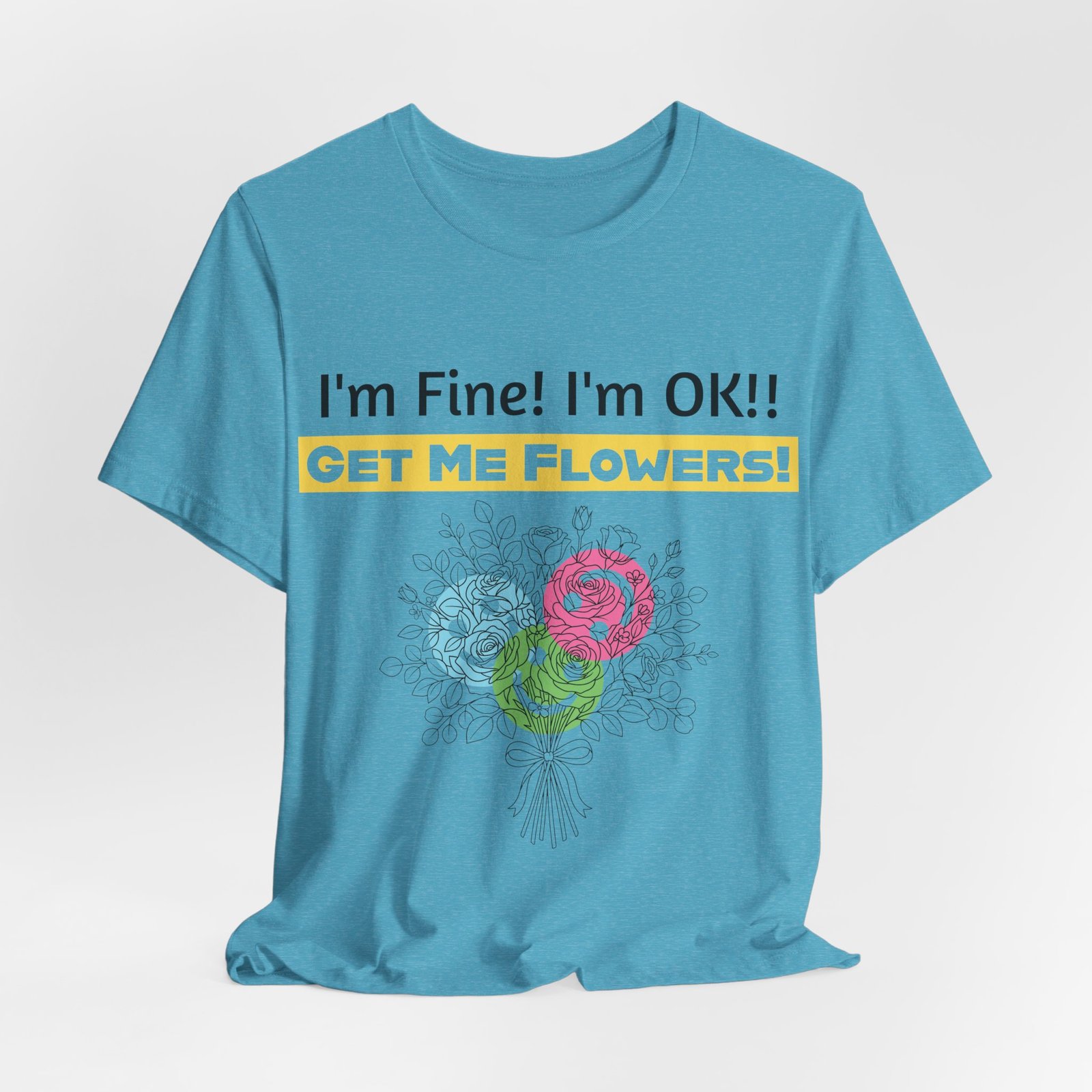 Blue crew-neck t-shirt featuring a colorful abstract flower bouquet graphic and the text I'm Fine! I'm OK!! GET ME FLOWERS!