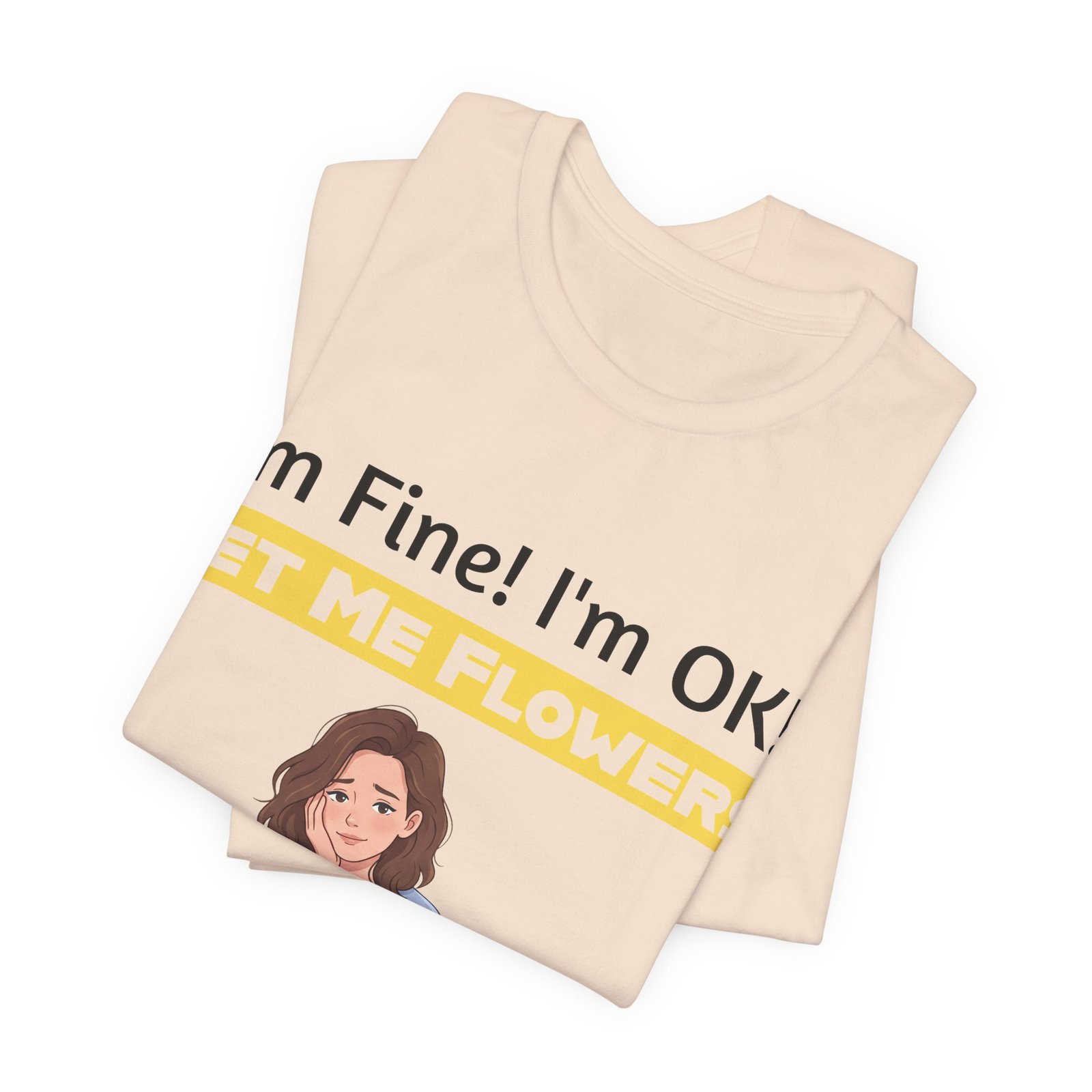 Cream funny T-shirt featuring a cartoon woman and the text I'm Fine! I'm OK!! Get Me Flowers!