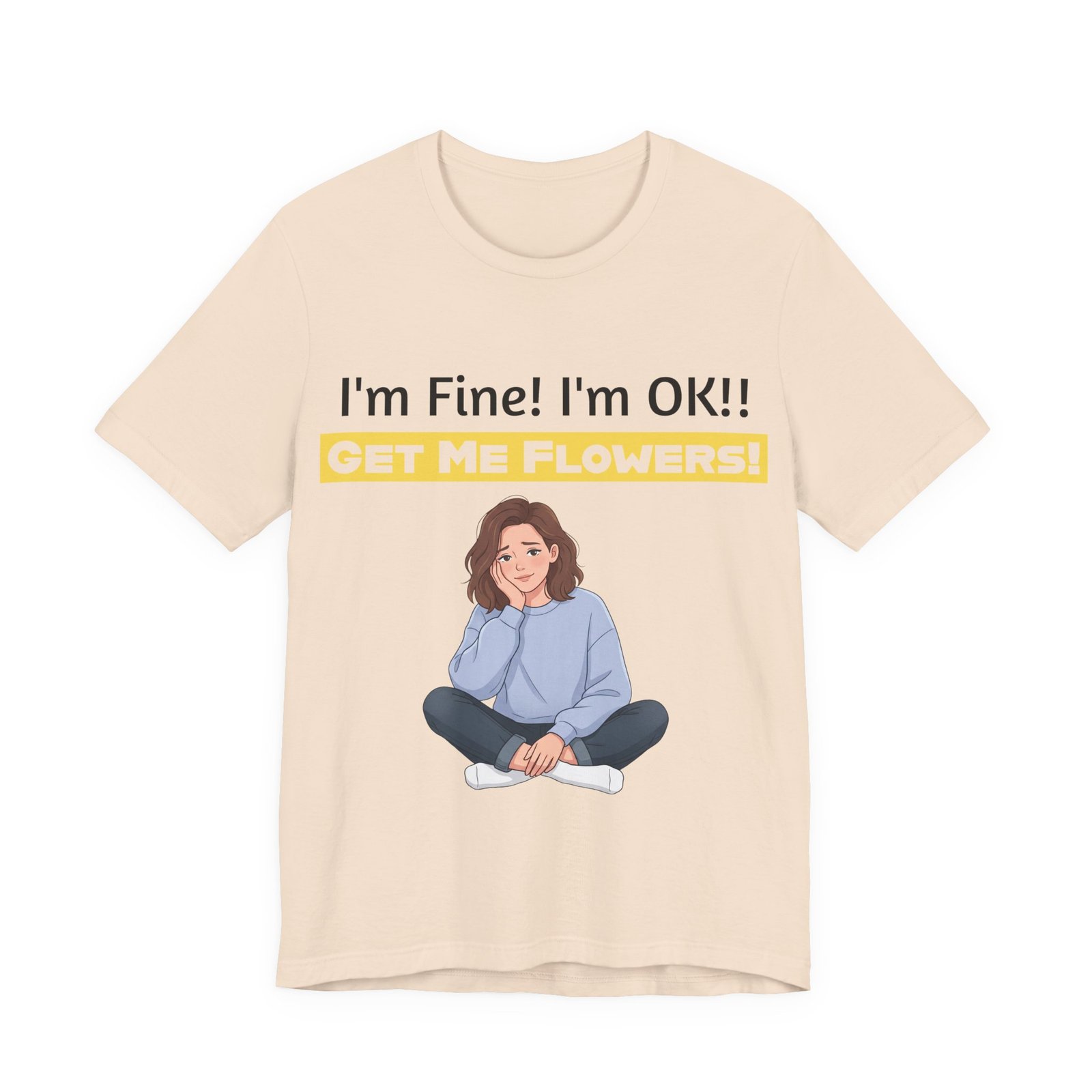 Cream funny T-shirt with 'I'm Fine! I'm OK!! Get Me Flowers!' text and illustration of a seated woman.