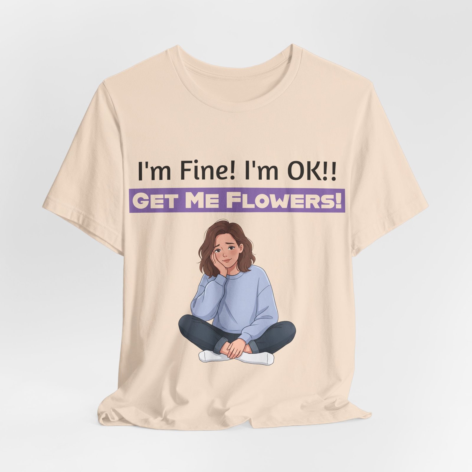 Cream T-shirt featuring an illustration of a girl sitting with text saying I'm Fine! I'm OK!! Get Me Flowers!