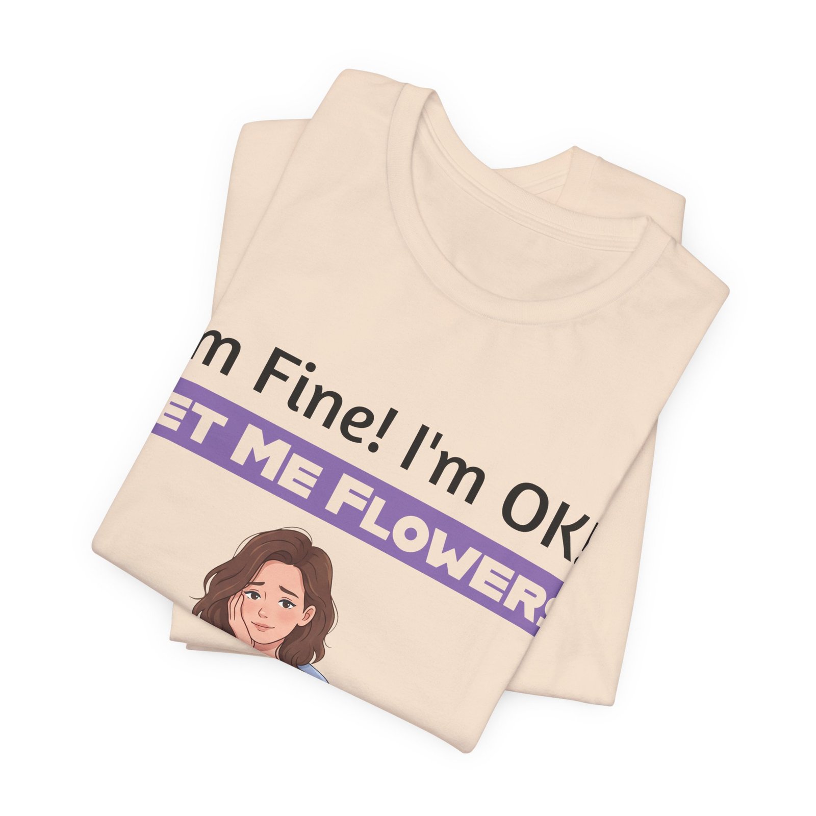 Cream T-shirt with illustration of a girl and the text I'm Fine! I'm OK!! GET ME FLOWERS!