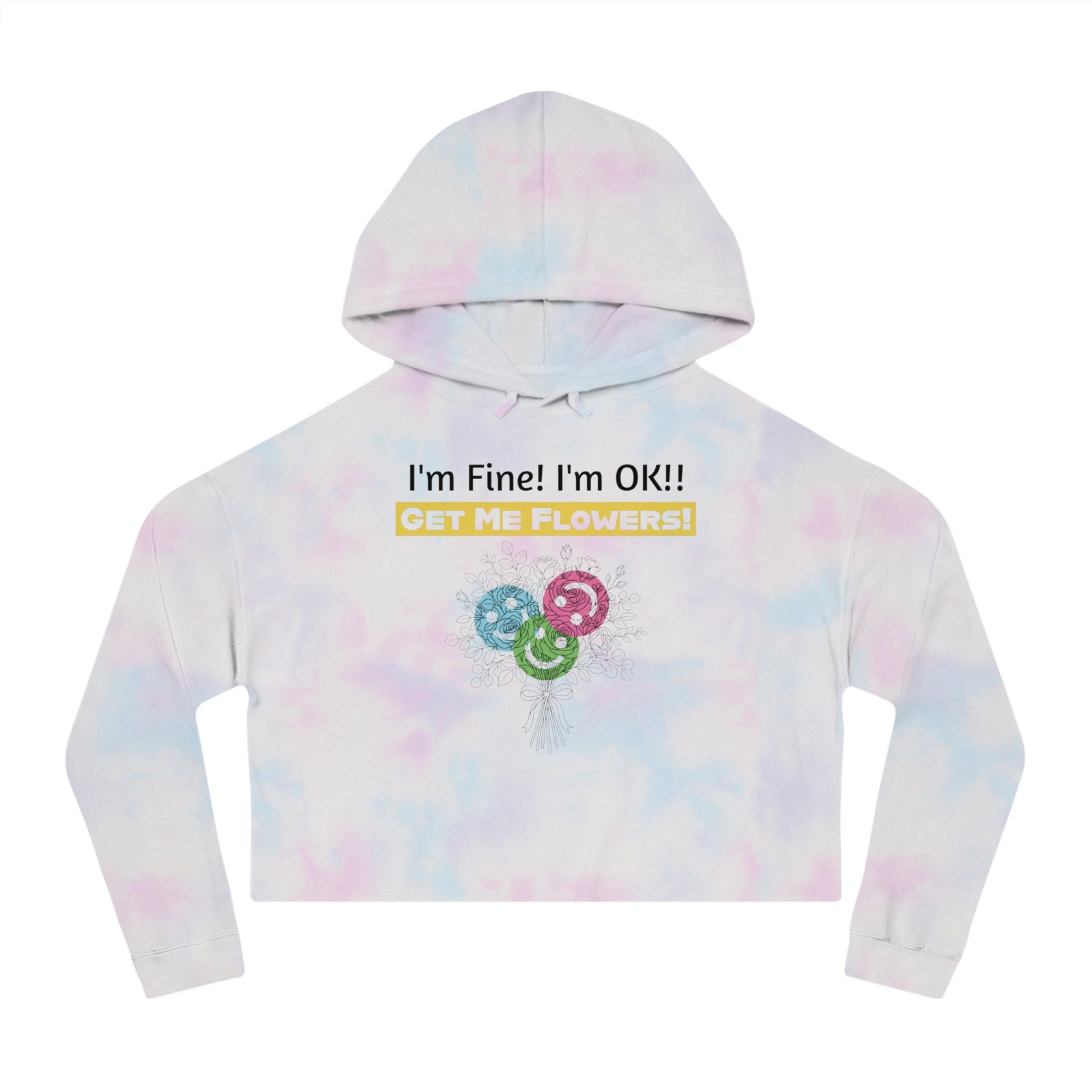 Cropped pastel tie-dye hoodie featuring 'I'm Fine! I'm OK!! Get Me Flowers!' text and a colorful floral bouquet graphic.