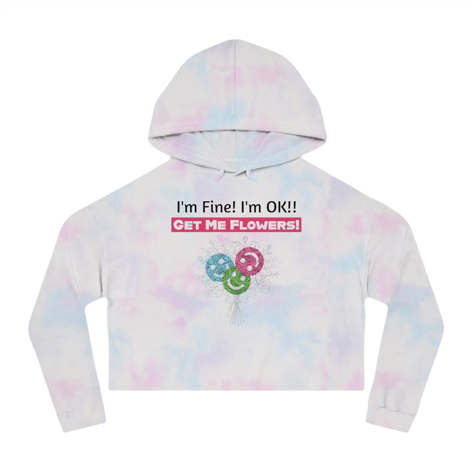 Cropped pastel tie-dye hoodie featuring 'I'm Fine! I'm OK!! Get Me Flowers!' text and colorful bouquet illustration.