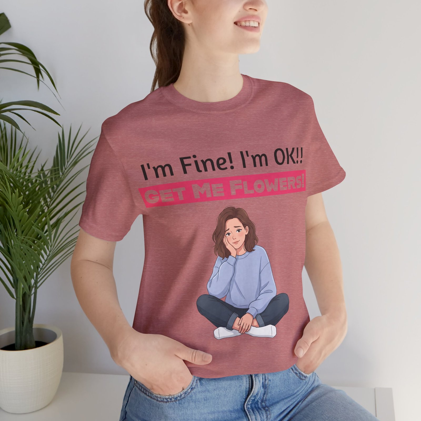 Dusty rose t-shirt featuring a humorous graphic of a seated woman and the text I'm Fine! I'm OK!! Get Me Flowers!
