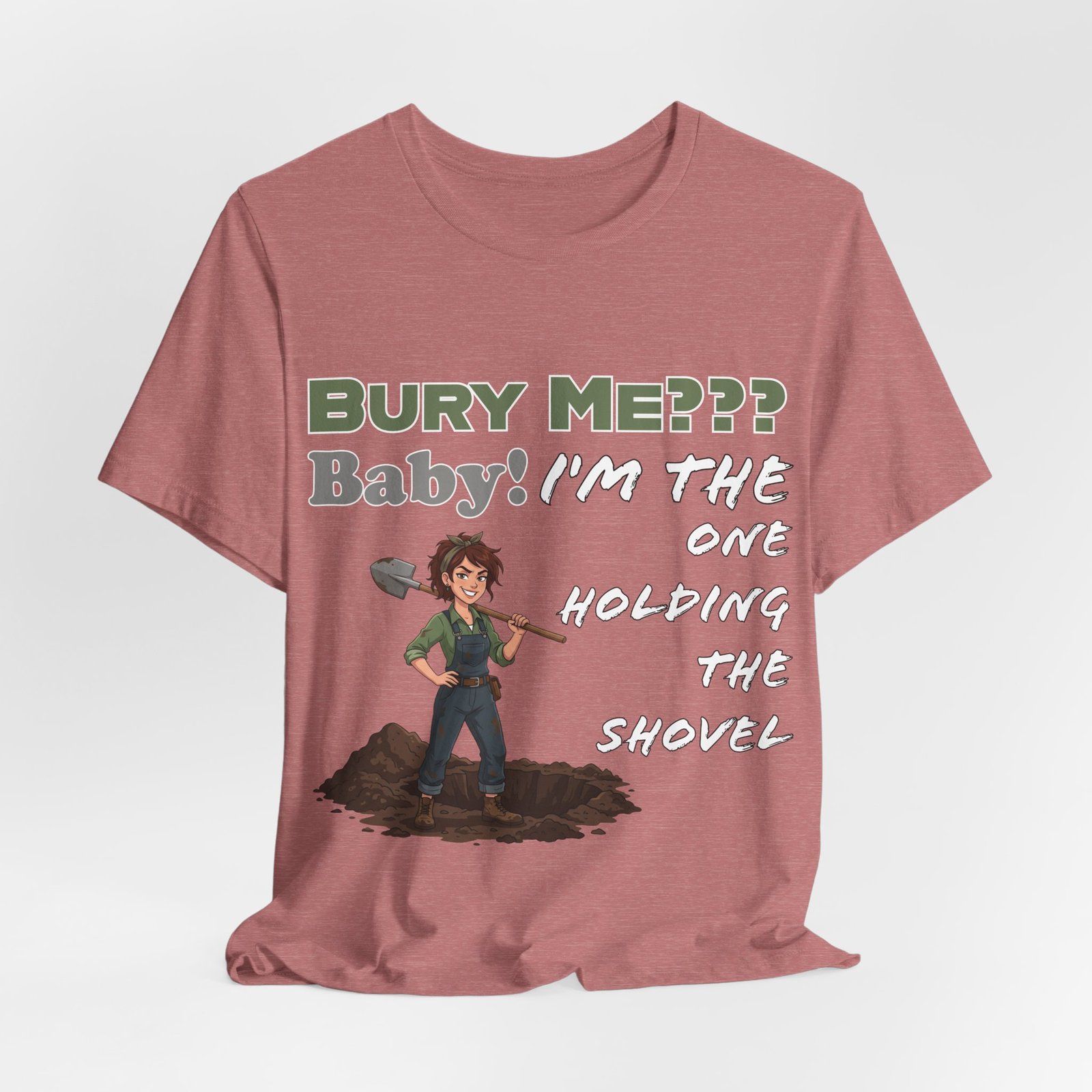Dusty rose t-shirt featuring an illustrated character holding a shovel and dark humor text: Bury Me??? Baby! I'm the One Holding the Shovel
