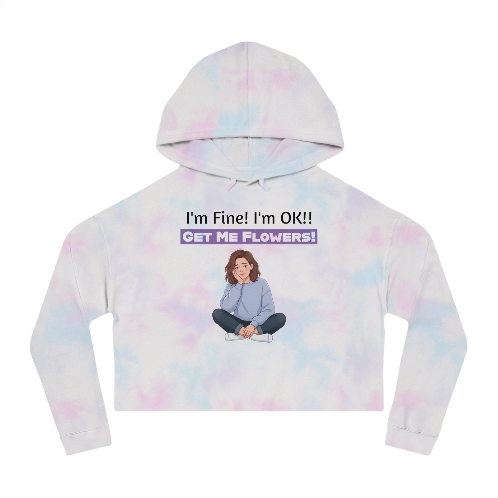 Funny cropped tie-dye hoodie featuring a girl illustration and text: I'm Fine! I'm OK!! GET ME FLOWERS!