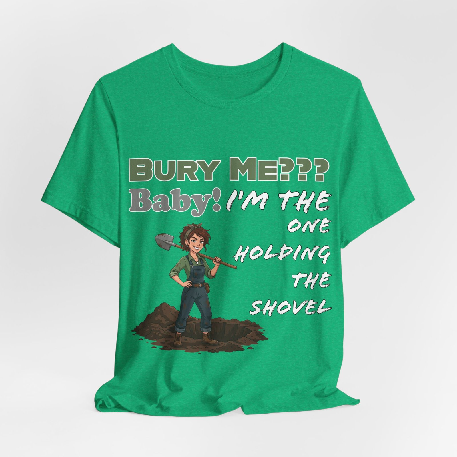 Green crew neck T-shirt featuring a cartoon character holding a shovel with dark humor text: Bury Me??? Baby! I'm the One Holding the Shovel