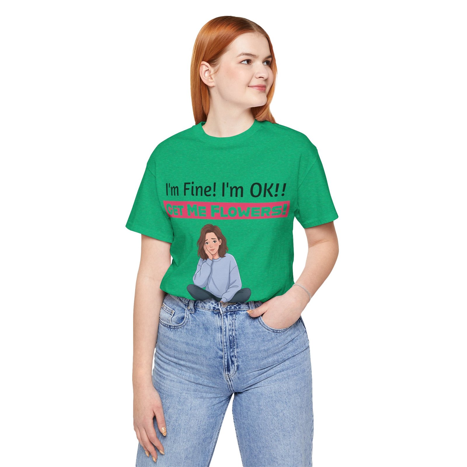 Green crew neck t-shirt featuring a funny graphic of a seated woman and the text I'm Fine! I'm OK!! GET ME FLOWERS!
