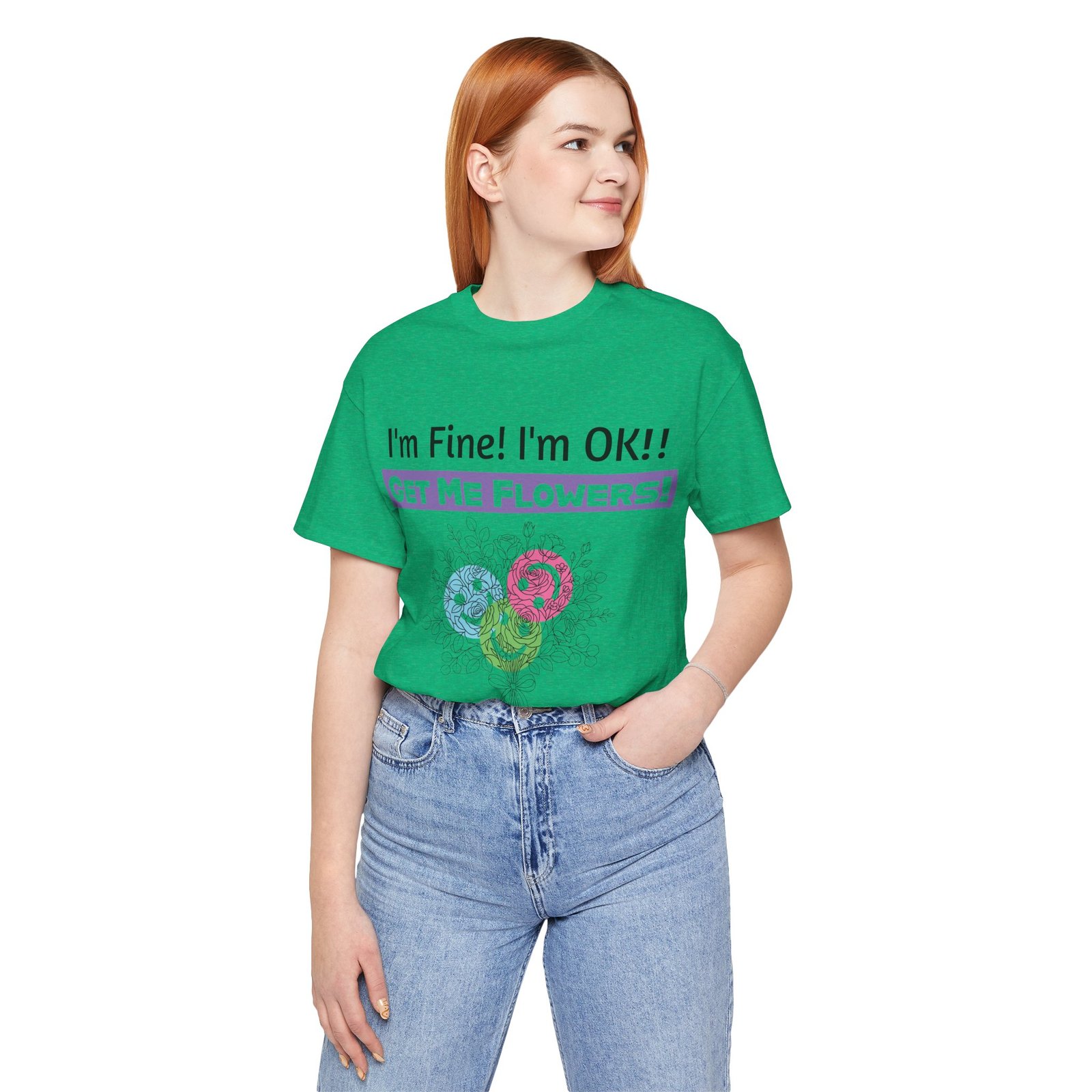 Green t-shirt featuring a sarcastic floral graphic with the text I'm Fine! I'm OK!! Get Me Flowers!