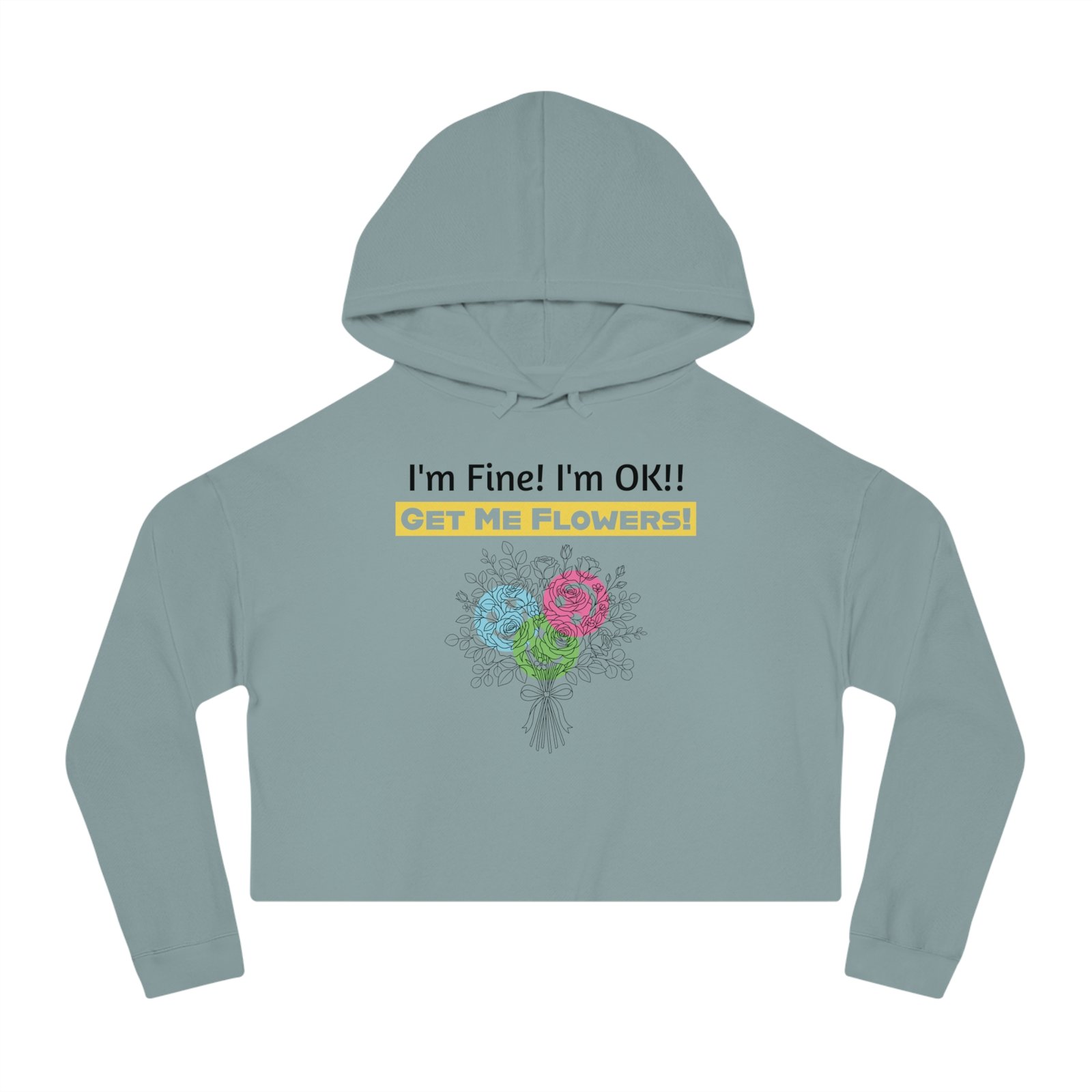 Grey cropped hoodie featuring a blue and pink floral bouquet and text: I'm Fine! I'm OK!! Get Me Flowers!