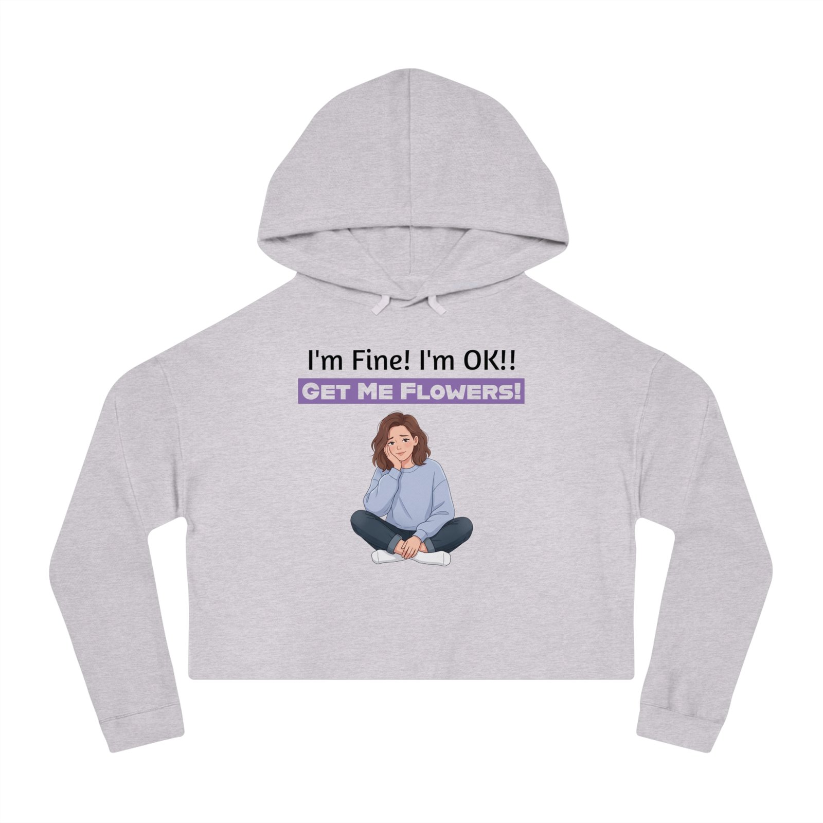 Grey cropped hoodie featuring a cartoon girl and the funny text 'I'm Fine! I'm OK!! GET ME FLOWERS!'