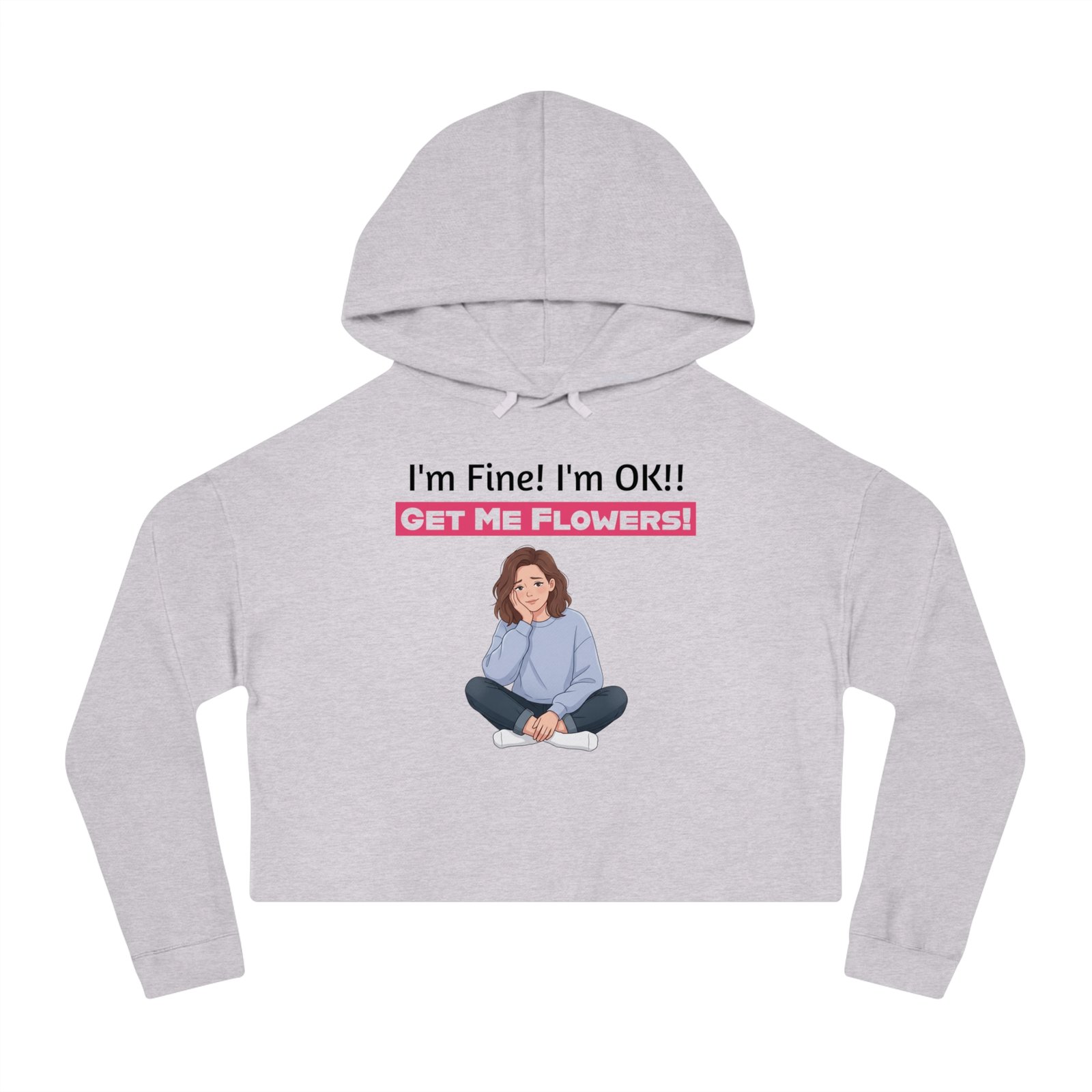 Grey cropped hoodie featuring a girl illustration and funny text: I'm Fine! I'm OK!! GET ME FLOWERS!