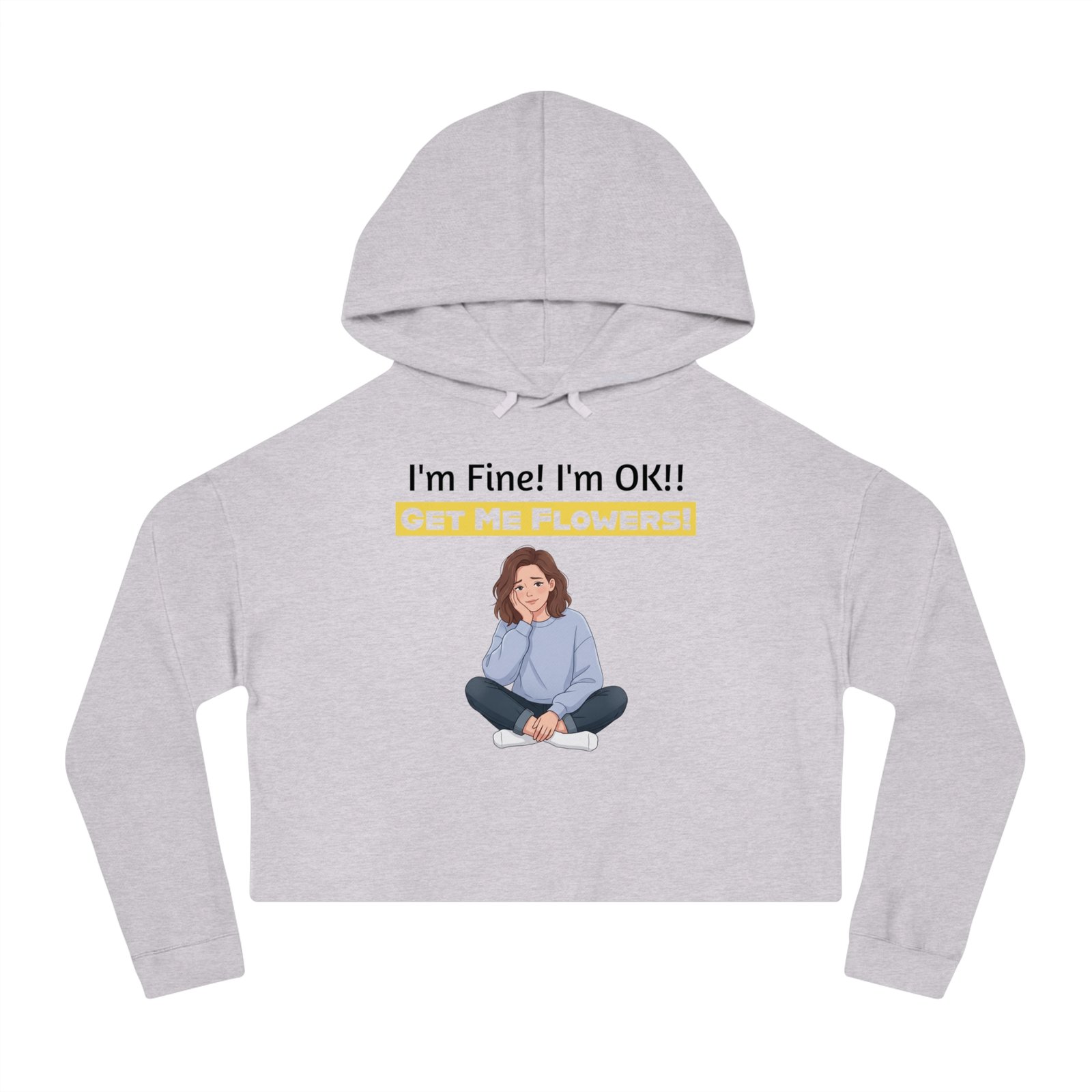 Grey cropped hoodie featuring an illustration of a girl seated beneath the text "I'm Fine! I'm OK!! GET ME FLOWERS!"