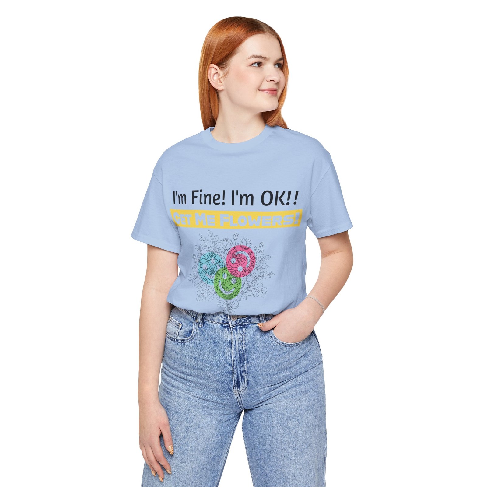 Light blue crew-neck cotton t-shirt with "I'm Fine! I'm OK!! GET ME FLOWERS!" text and colorful abstract flower graphic.