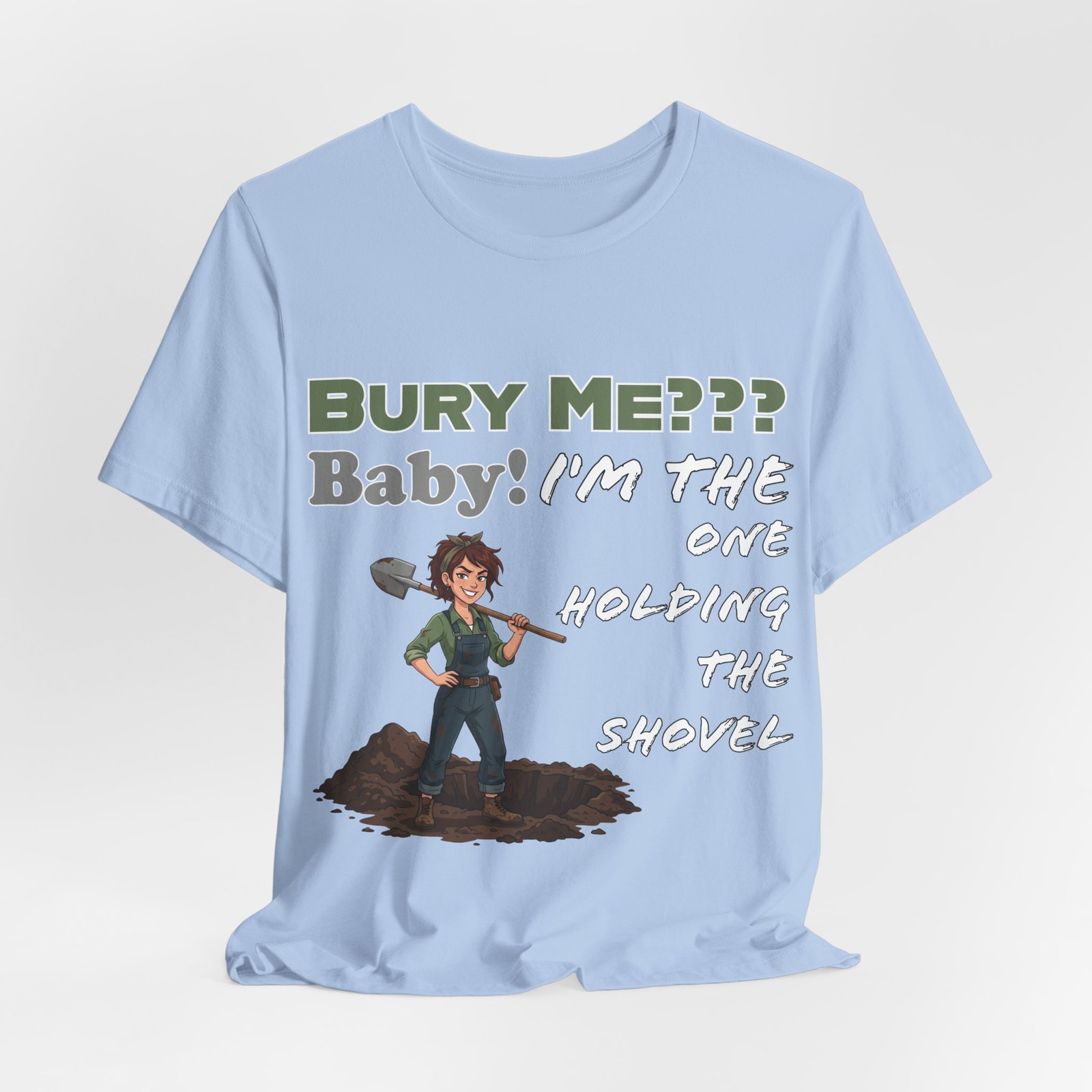 Light blue t-shirt featuring a cartoon character holding a shovel with the dark humor text "Bury Me??? Baby! I'm the one holding the shovel".