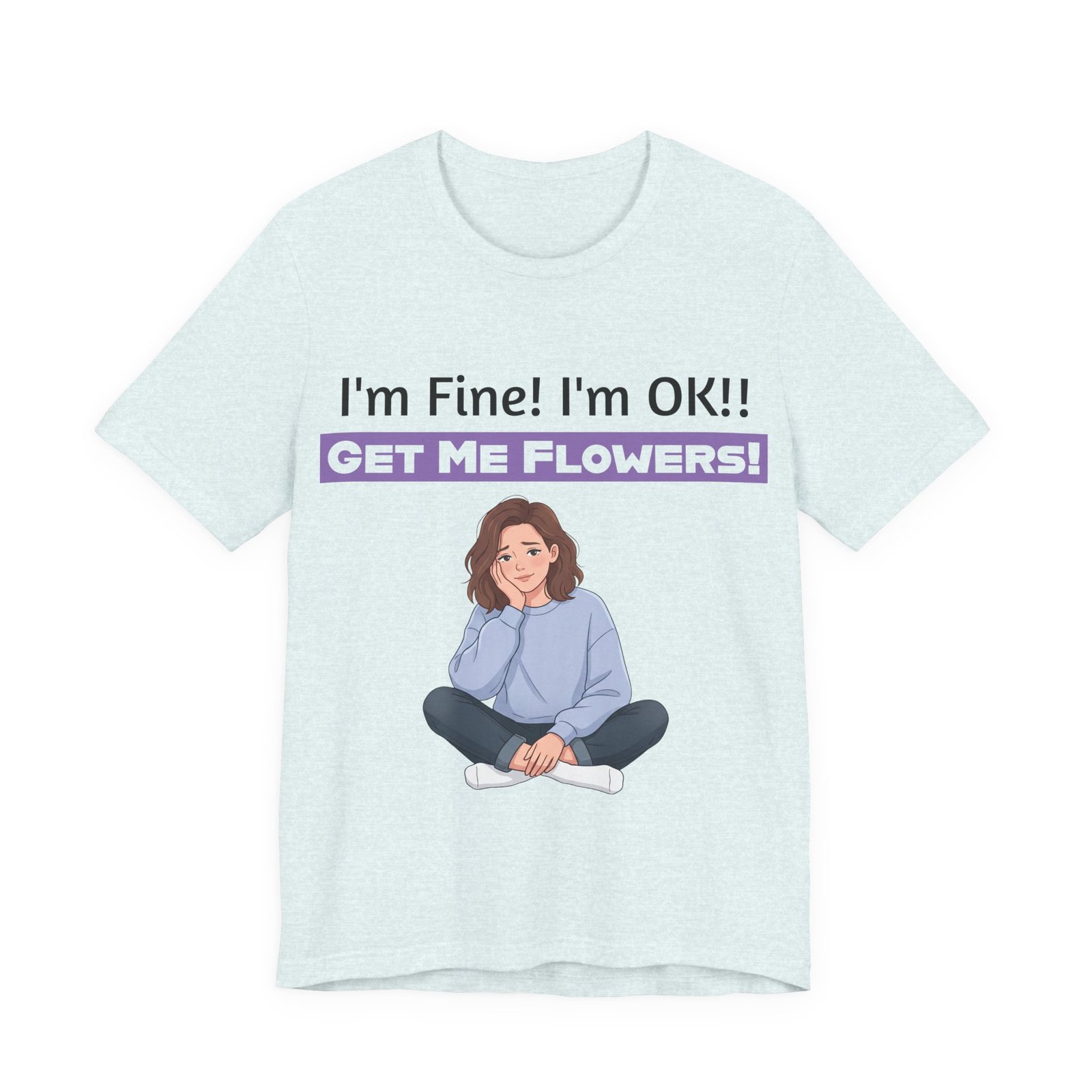 Light blue t-shirt featuring a girl sitting calmly with text "I'm Fine! I'm OK!! GET ME FLOWERS!" in purple.