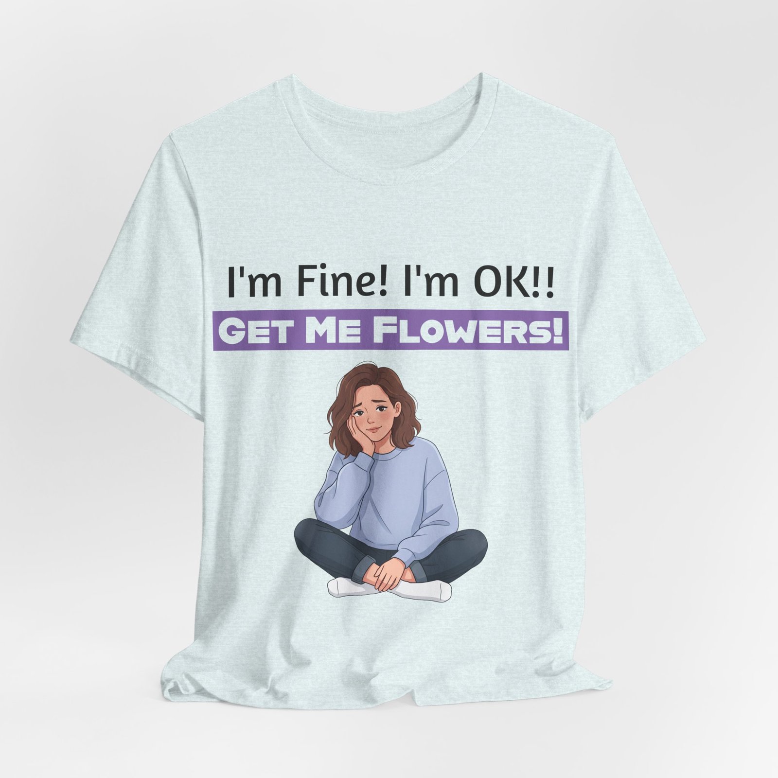 Light blue T-shirt featuring an illustration of a girl and the text "I'm Fine! I'm OK!! GET ME FLOWERS!"