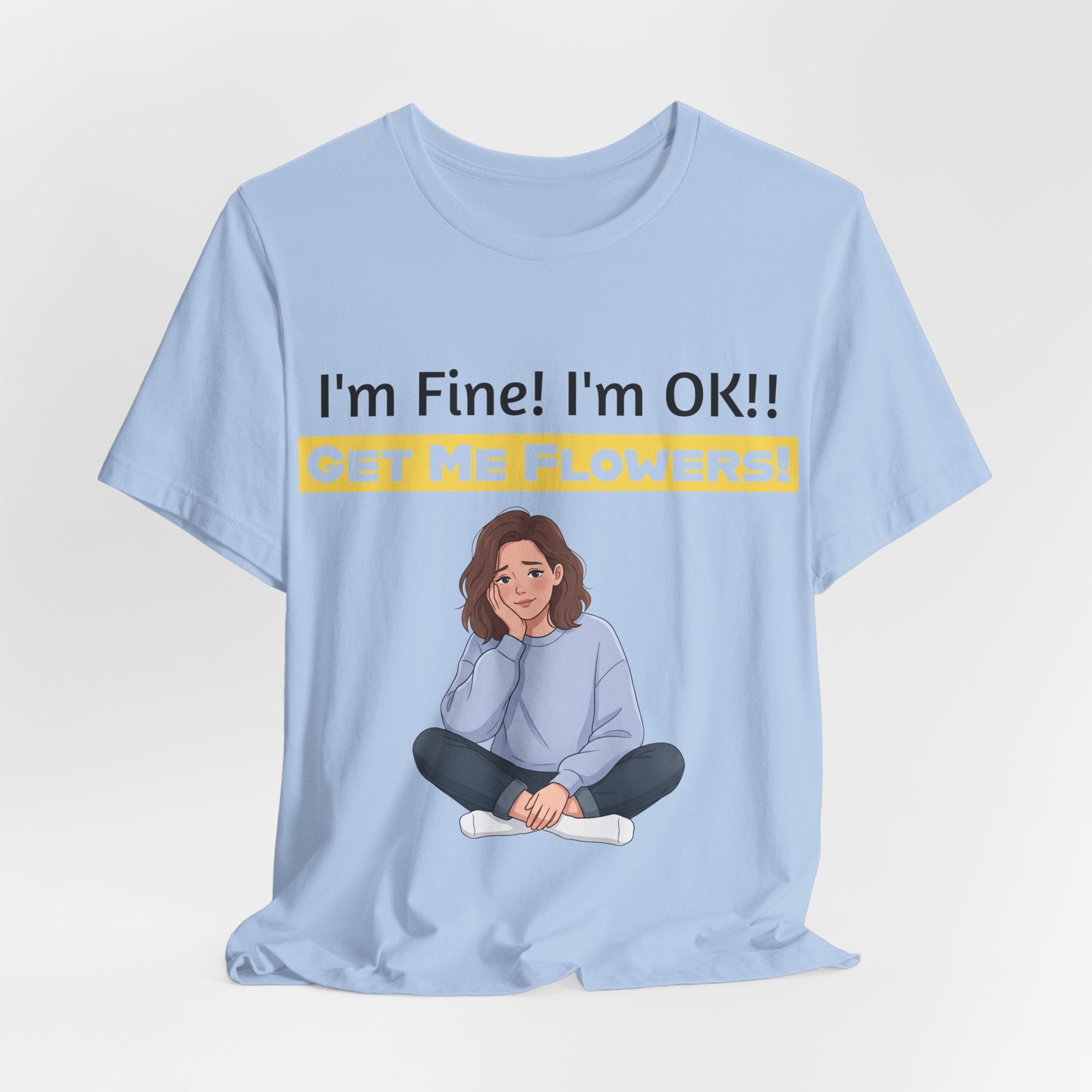 Light blue t-shirt featuring an illustration of a sad woman and the text I'm Fine! I'm OK!! Get Me Flowers!